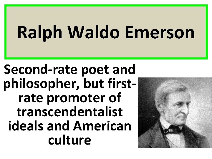 Ralph Waldo Emerson Second-rate poet and philosopher, but firstrate promoter of transcendentalist ideals and