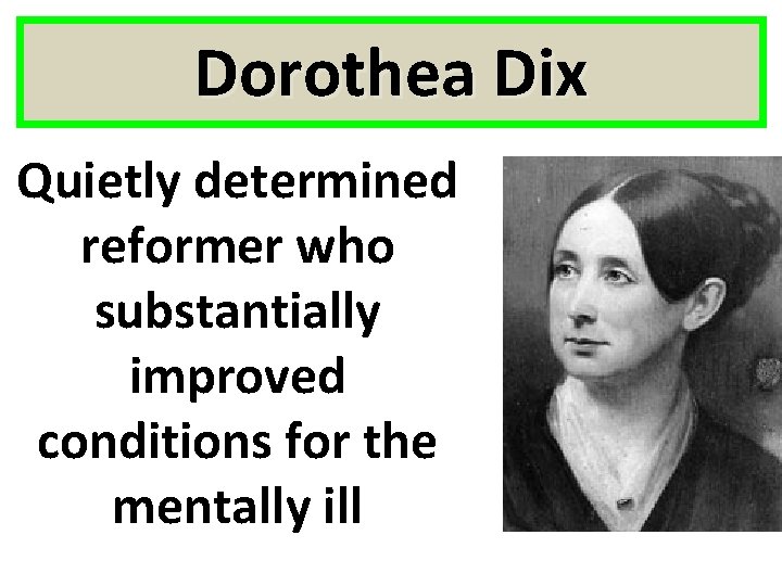 Dorothea Dix Quietly determined reformer who substantially improved conditions for the mentally ill 