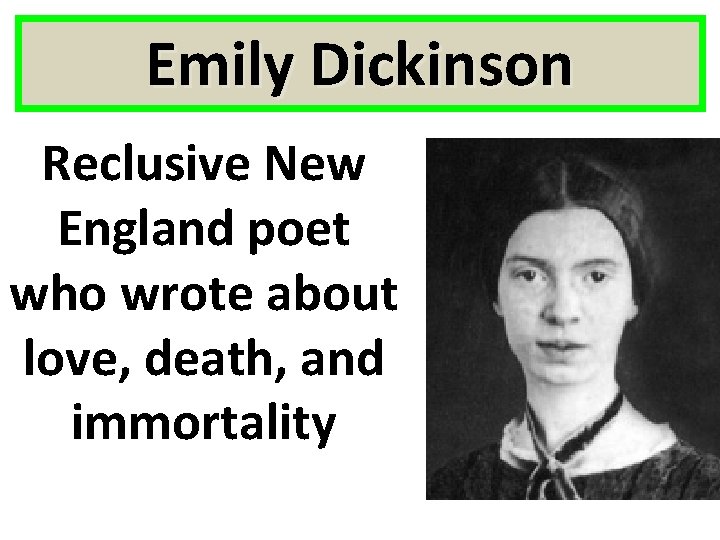 Emily Dickinson Reclusive New England poet who wrote about love, death, and immortality 