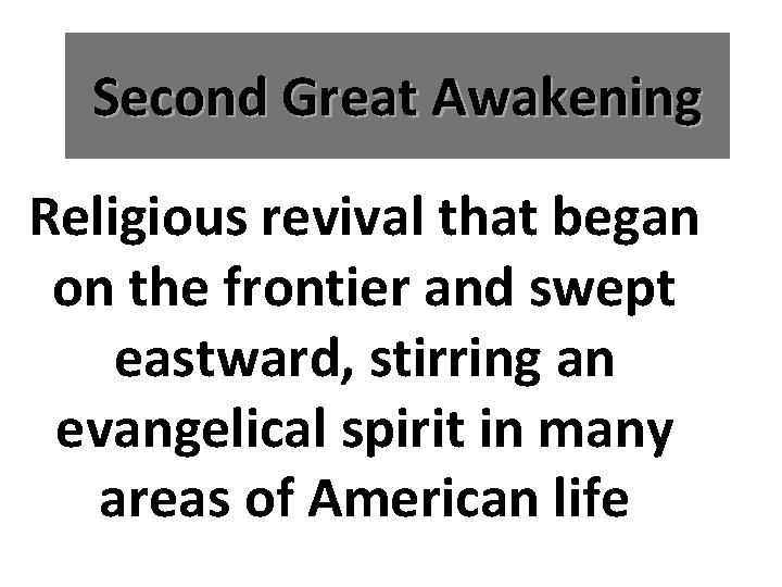 Second Great Awakening Religious revival that began on the frontier and swept eastward, stirring