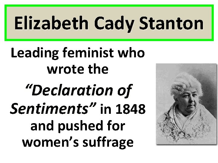 Elizabeth Cady Stanton Leading feminist who wrote the “Declaration of Sentiments” in 1848 and