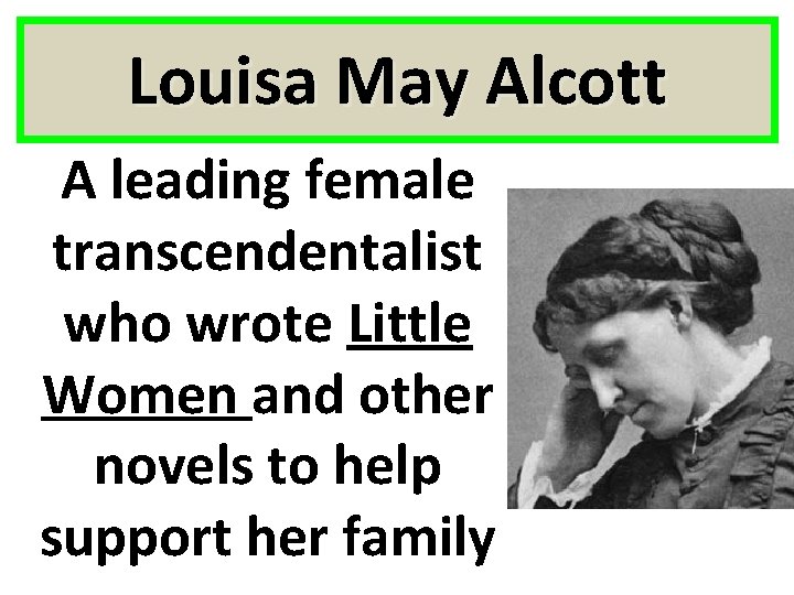 Louisa May Alcott A leading female transcendentalist who wrote Little Women and other novels