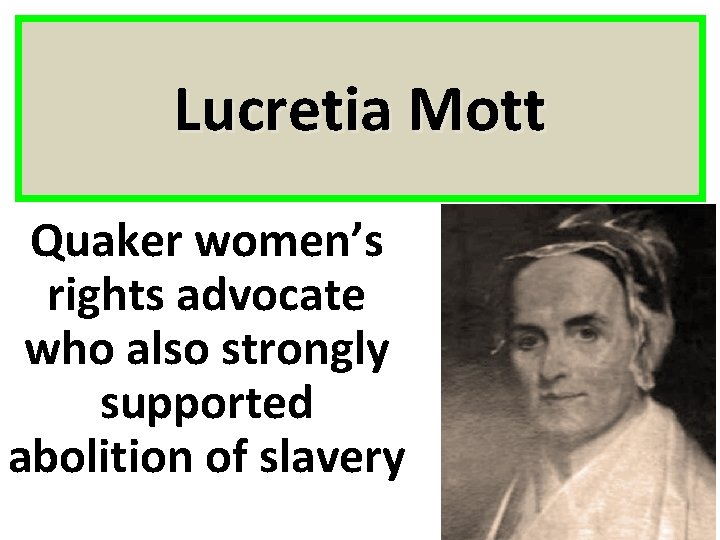 Lucretia Mott Quaker women’s rights advocate who also strongly supported abolition of slavery 