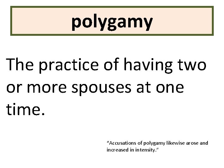 polygamy The practice of having two or more spouses at one time. “Accusations of