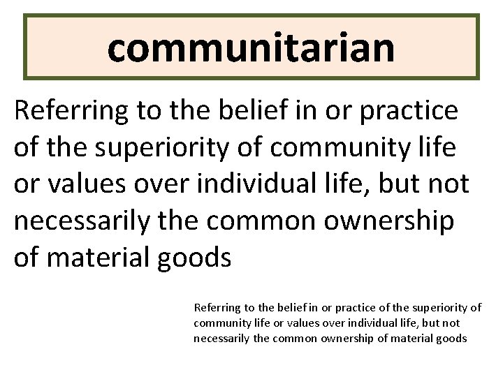 communitarian Referring to the belief in or practice of the superiority of community life