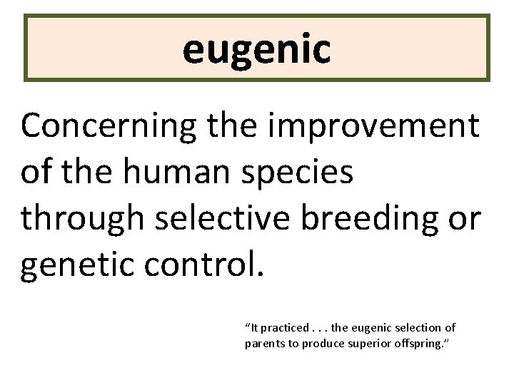 eugenic Concerning the improvement of the human species through selective breeding or genetic control.