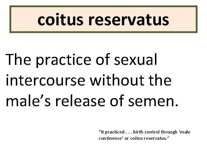 coitus reservatus The practice of sexual intercourse without the male’s release of semen. “It coitus reservatus The practice of sexual intercourse without the male’s release of semen. “It