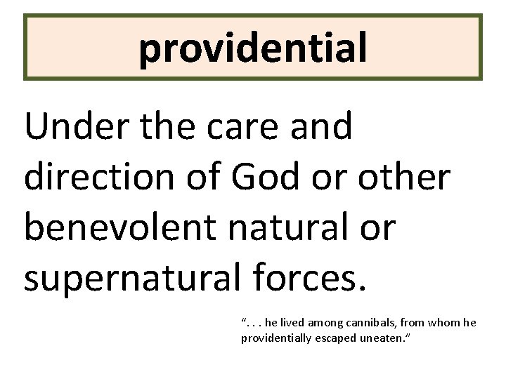 providential Under the care and direction of God or other benevolent natural or supernatural