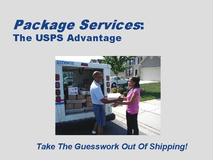 Package Services: The USPS Advantage Take The Guesswork Out Of Shipping! Take The Guesswork