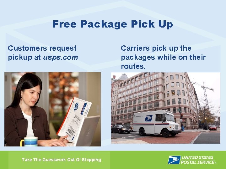 Free Package Pick Up Customers request pickup at usps. com Take The Guesswork Out