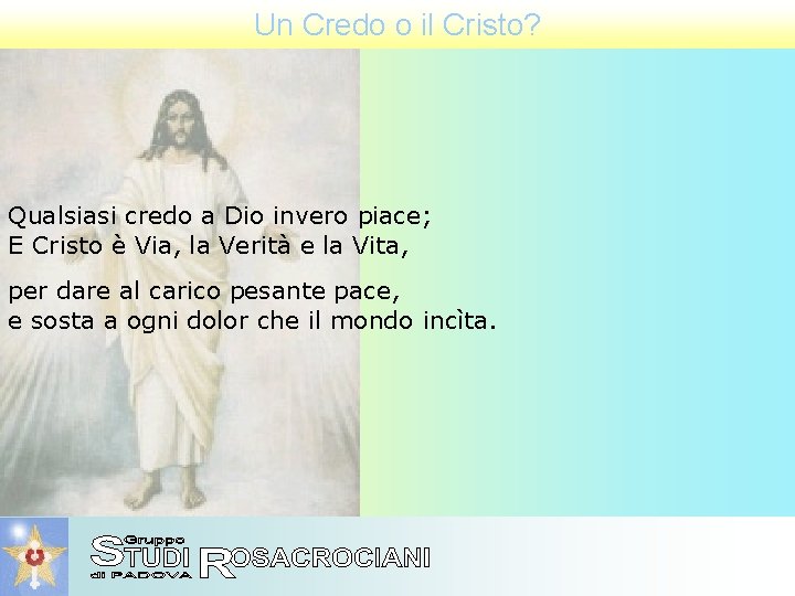 Un Credo o il Cristo? Qualsiasi credo a Dio invero piace; E Cristo è