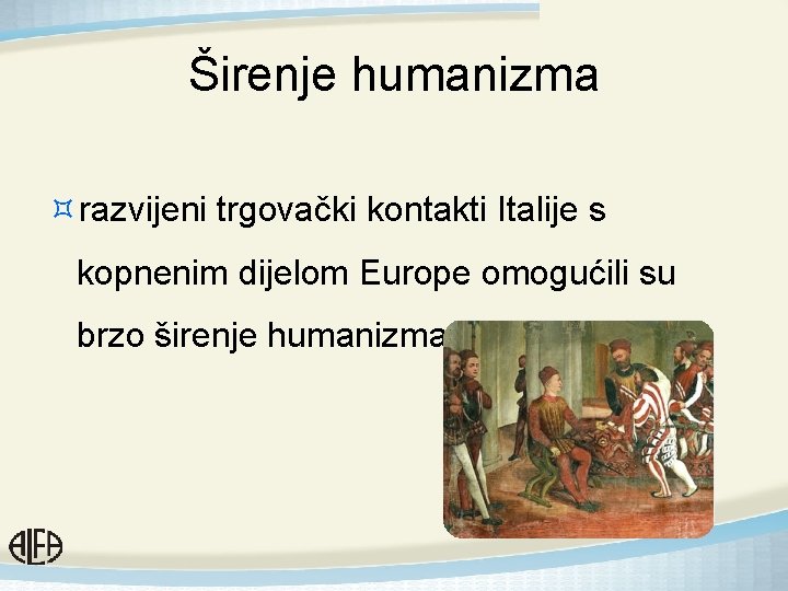 Širenje humanizma ³razvijeni trgovački kontakti Italije s kopnenim dijelom Europe omogućili su brzo širenje