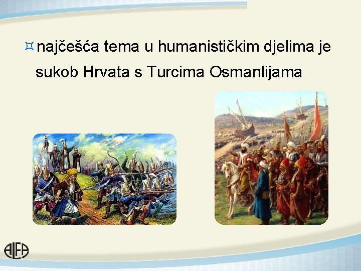 ³najčešća tema u humanističkim djelima je sukob Hrvata s Turcima Osmanlijama 