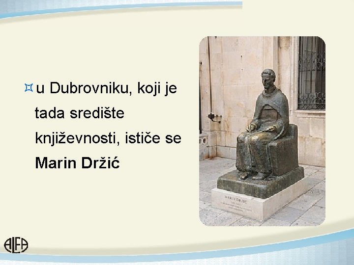 ³u Dubrovniku, koji je tada središte književnosti, ističe se Marin Držić 