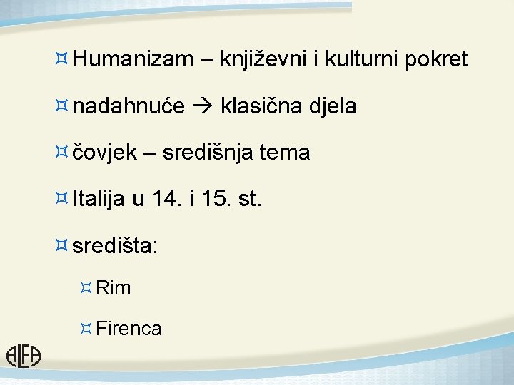 ³Humanizam – književni i kulturni pokret ³nadahnuće klasična djela ³čovjek – središnja tema ³Italija