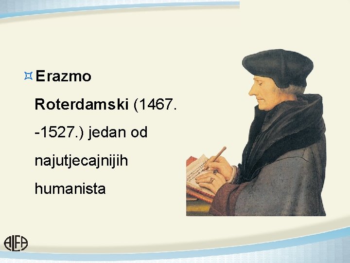 ³Erazmo Roterdamski (1467. -1527. ) jedan od najutjecajnijih humanista 