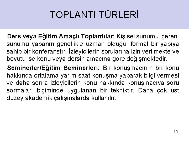 TOPLANTI TÜRLERİ Ders veya Eğitim Amaçlı Toplantılar: Kişisel sunumu içeren, sunumu yapanın genellikle uzman