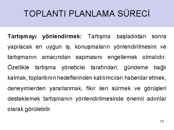 TOPLANTI PLANLAMA SÜRECİ Tartışmayı yönlendirmek: Tartışma başladıktan sonra yapılacak en uygun iş, konuşmaların yönlendirilmesini