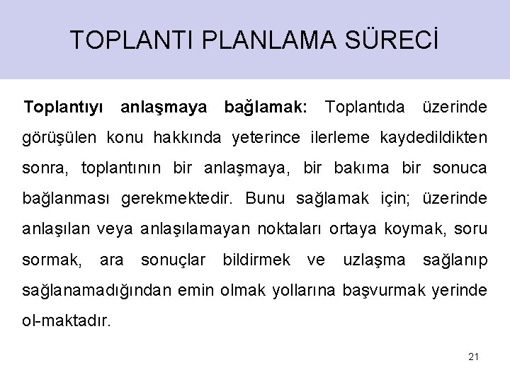 TOPLANTI PLANLAMA SÜRECİ Toplantıyı anlaşmaya bağlamak: Toplantıda üzerinde görüşülen konu hakkında yeterince ilerleme kaydedildikten