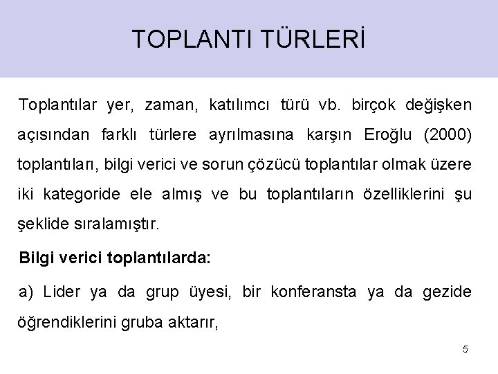 TOPLANTI TÜRLERİ Toplantılar yer, zaman, katılımcı türü vb. birçok değişken açısından farklı türlere ayrılmasına