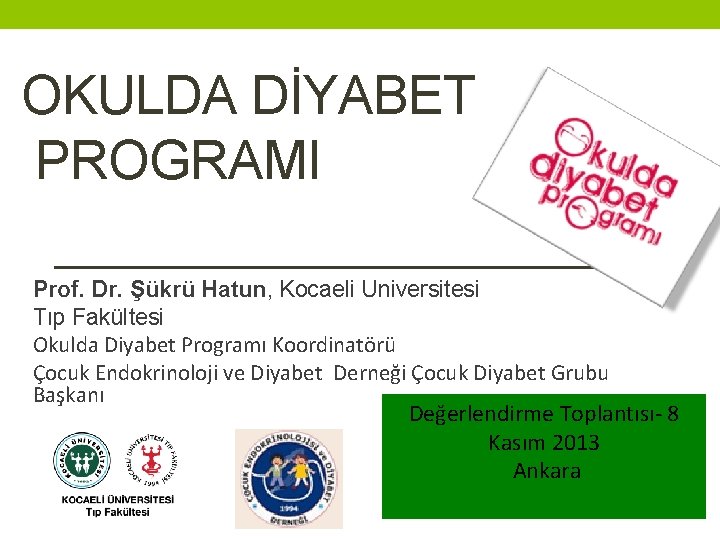 OKULDA DİYABET PROGRAMI Prof. Dr. Şükrü Hatun, Kocaeli Universitesi Tıp Fakültesi Okulda Diyabet Programı