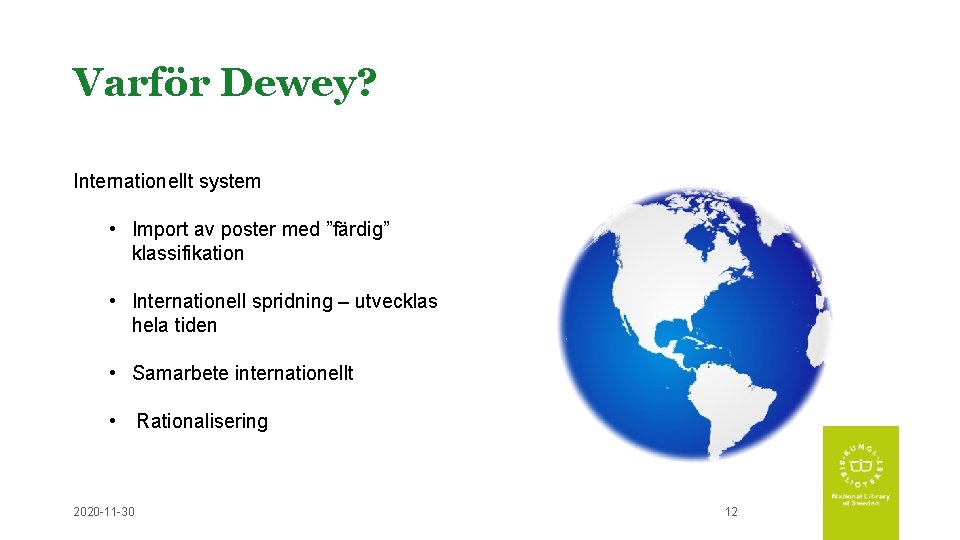 Varför Dewey? Internationellt system • Import av poster med ”färdig” klassifikation • Internationell spridning