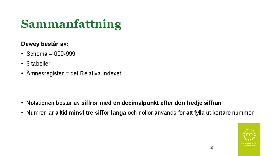 Sammanfattning Dewey består av: • Schema – 000 -999 • 6 tabeller • Ämnesregister