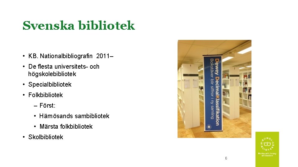 Svenska bibliotek • KB. Nationalbibliografin 2011– • De flesta universitets- och högskolebibliotek • Specialbibliotek