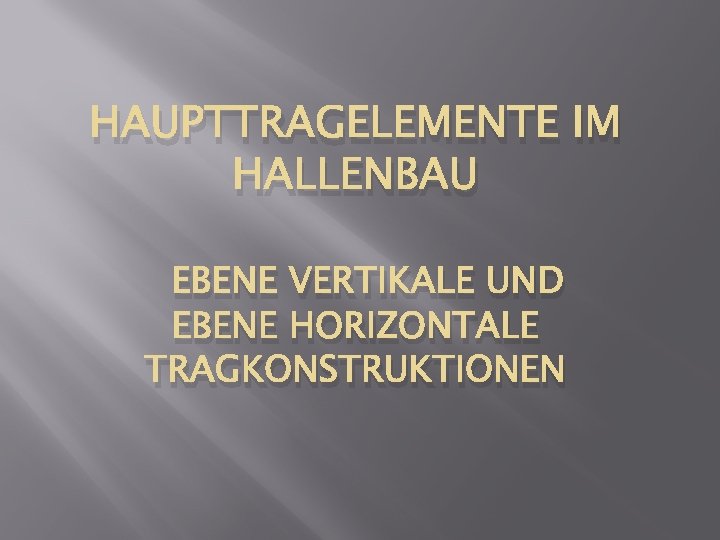 HAUPTTRAGELEMENTE IM HALLENBAU EBENE VERTIKALE UND EBENE HORIZONTALE TRAGKONSTRUKTIONEN 