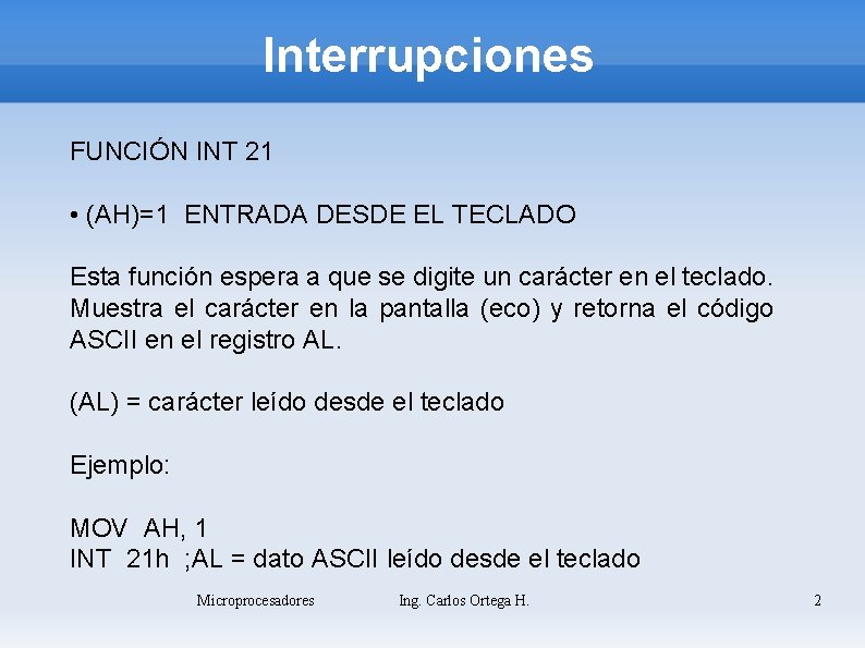 Interrupciones FUNCIÓN INT 21 • (AH)=1 ENTRADA DESDE EL TECLADO Esta función espera a
