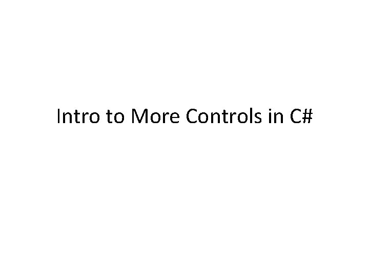 Intro to More Controls in C# Intro to More Controls in C#