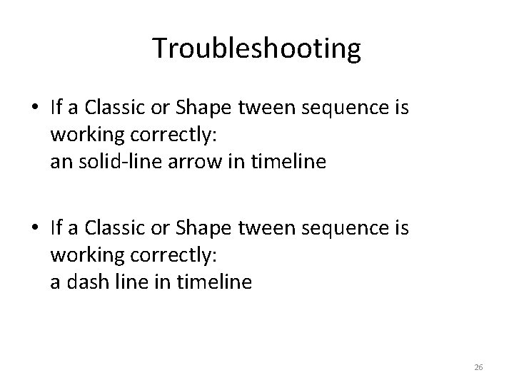 Troubleshooting • If a Classic or Shape tween sequence is working correctly: an solid-line