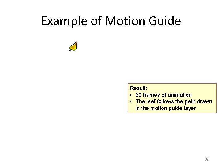 Example of Motion Guide Result: • 60 frames of animation • The leaf follows