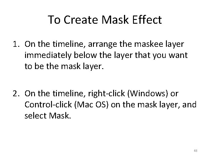 To Create Mask Effect 1. On the timeline, arrange the maskee layer immediately below