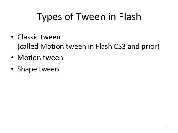 Types of Tween in Flash • Classic tween (called Motion tween in Flash CS