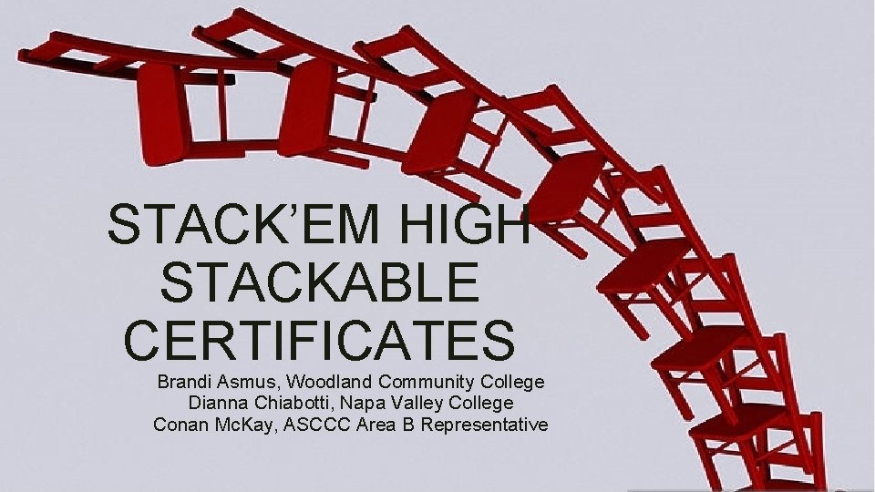 STACK’EM HIGH STACKABLE CERTIFICATES Brandi Asmus, Woodland Community College Dianna Chiabotti, Napa Valley College