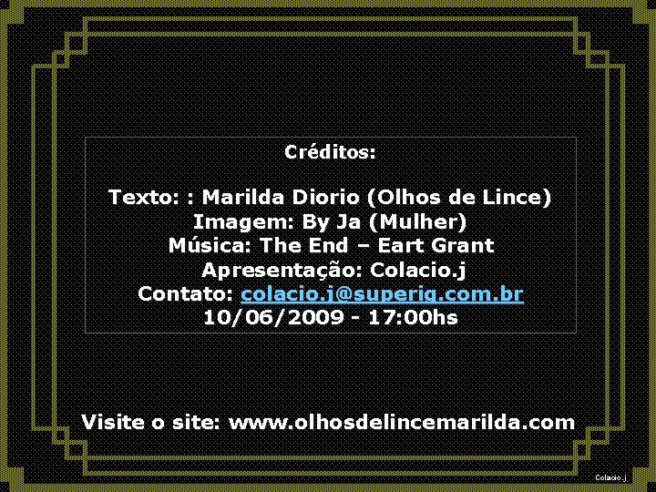 Créditos: Texto: : Marilda Diorio (Olhos de Lince) Imagem: By Ja (Mulher) Música: The