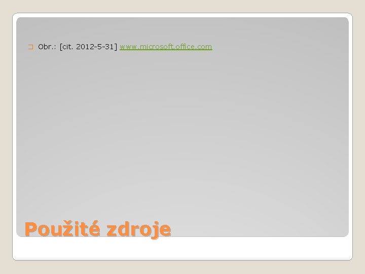 � Obr. : [cit. 2012 -5 -31] www. microsoft. office. com Použité zdroje 