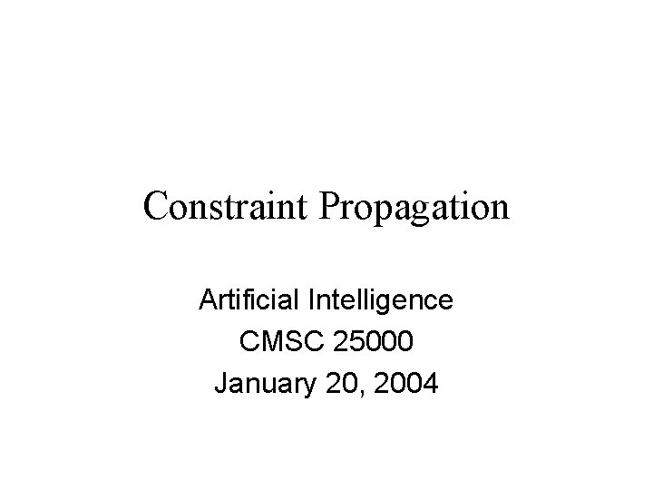 Constraint Propagation Artificial Intelligence CMSC 25000 January 20, 2004 