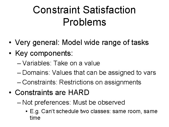 Constraint Satisfaction Problems • Very general: Model wide range of tasks • Key components: