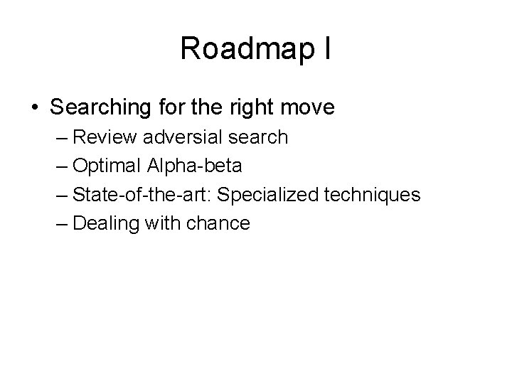 Roadmap I • Searching for the right move – Review adversial search – Optimal