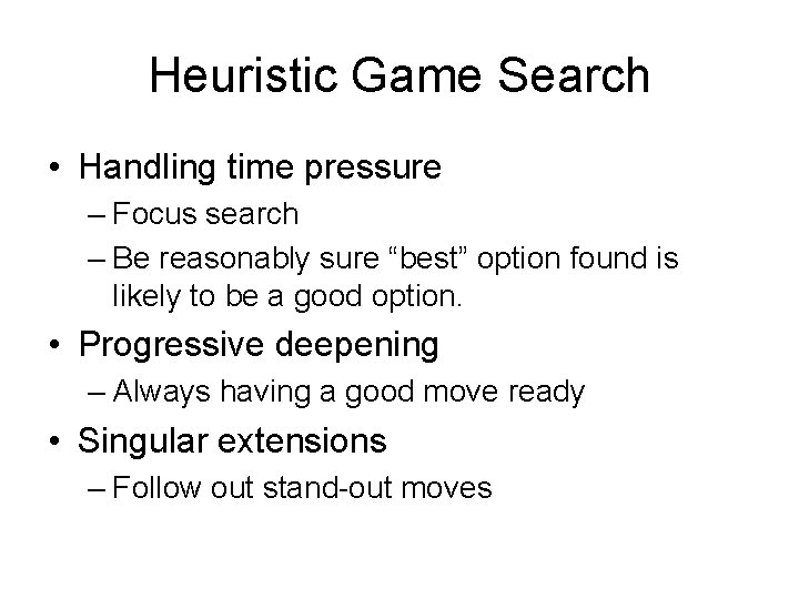 Heuristic Game Search • Handling time pressure – Focus search – Be reasonably sure