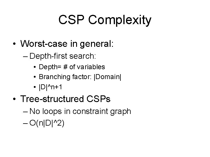 CSP Complexity • Worst-case in general: – Depth-first search: • Depth= # of variables