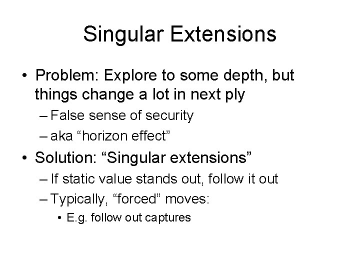 Singular Extensions • Problem: Explore to some depth, but things change a lot in