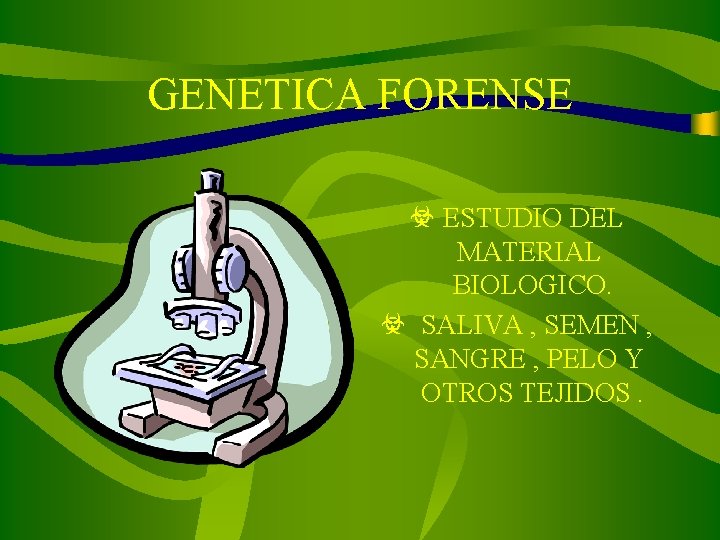 GENETICA FORENSE ☣ ESTUDIO DEL MATERIAL BIOLOGICO. ☣ SALIVA , SEMEN , SANGRE ,