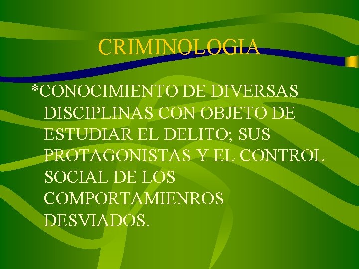 CRIMINOLOGIA *CONOCIMIENTO DE DIVERSAS DISCIPLINAS CON OBJETO DE ESTUDIAR EL DELITO; SUS PROTAGONISTAS Y
