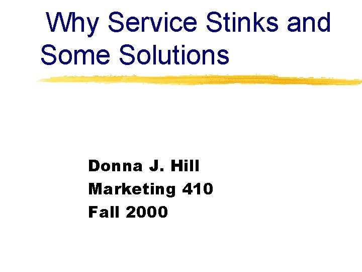 Why Service Stinks and Some Solutions Donna J. Hill Marketing 410 Fall 2000 