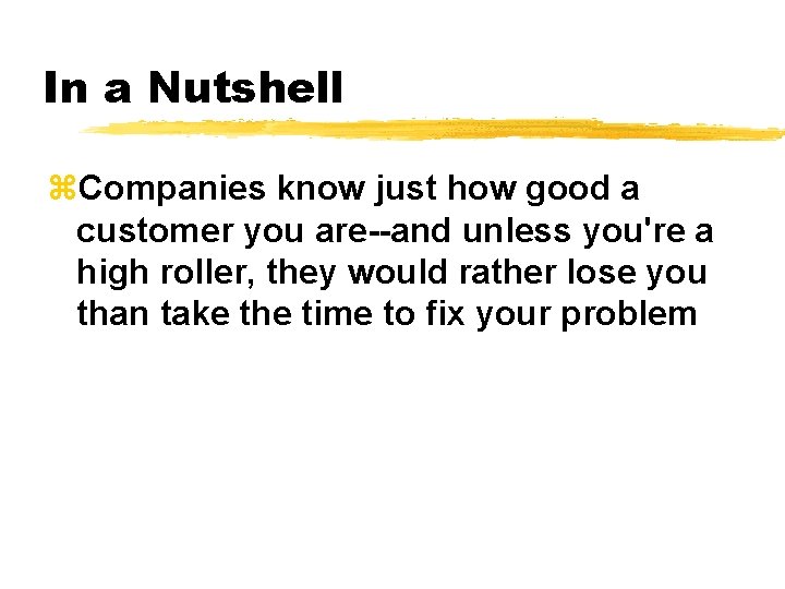 In a Nutshell z. Companies know just how good a customer you are--and unless