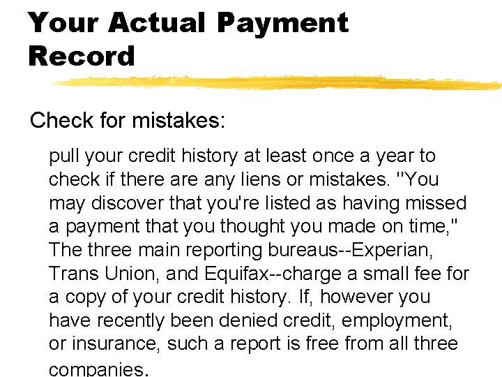 Your Actual Payment Record Check for mistakes: pull your credit history at least once