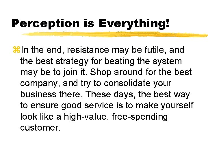Perception is Everything! z. In the end, resistance may be futile, and the best
